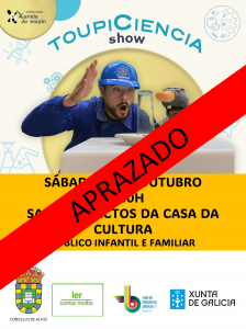 APLAZADA LA ACTUACI&Oacute;N DE A XANELA DO MAX&Iacute;N "TOUPICIENCIA" PREVISTA PARA HOY, S&Aacute;BADO 21 DE OCTUBRE